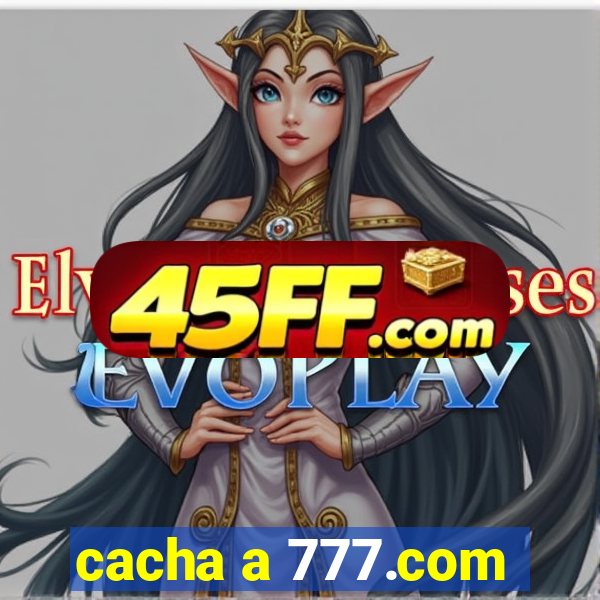 cacha a 777.com